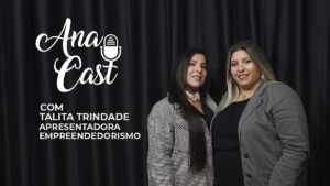 AnaCast revela os segredos de Talita Trindade para libertar mulheres no empreendedorismo